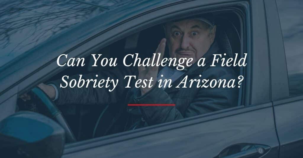 Challenge Field Sobriety Tests in Arizona | Matthew Lopez Law