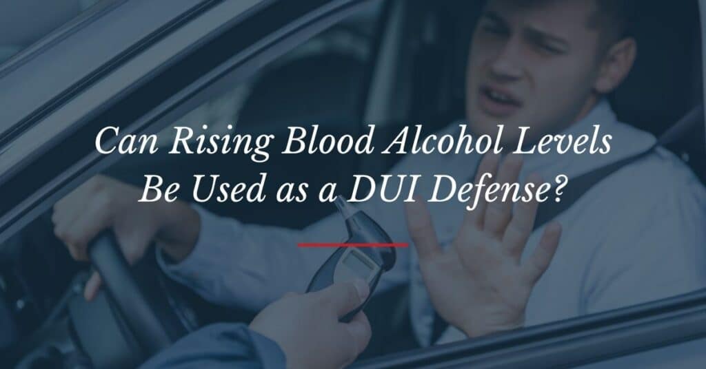 Rising Blood Alcohol Level Defense to DUI Matthew Lopez Law