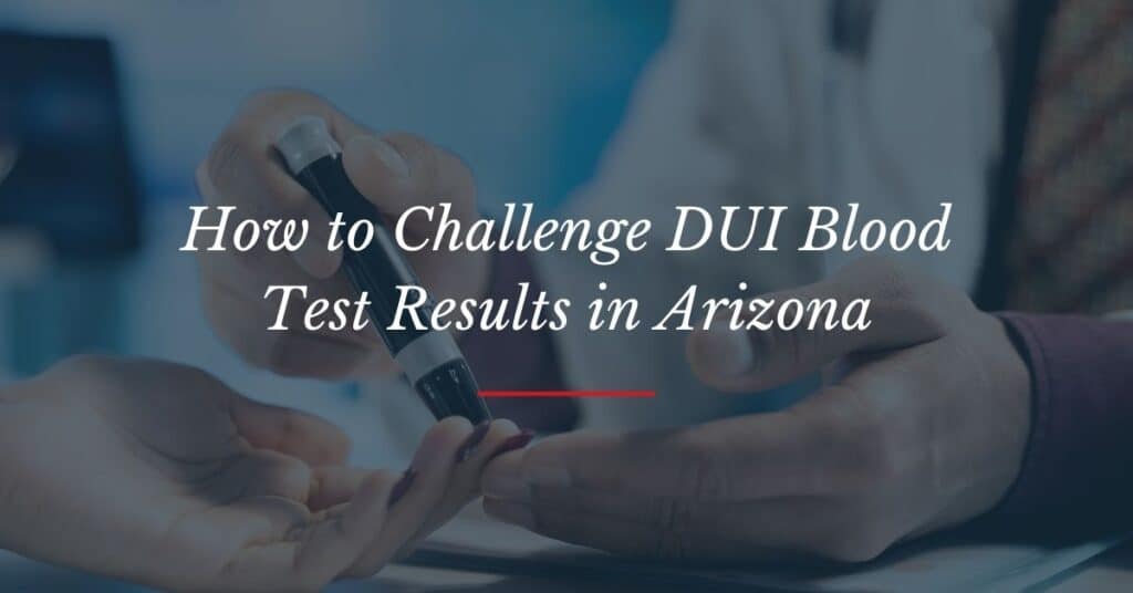 Challenge DUI Blood Test Results in Arizona | Matthew Lopez Law