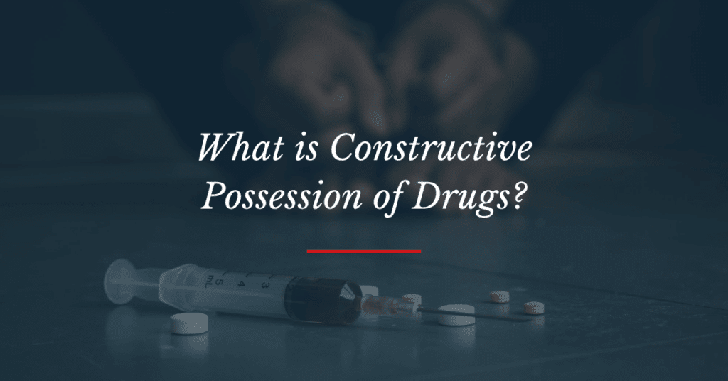 Constructive Possession of Drugs | Matthew Lopez Law
